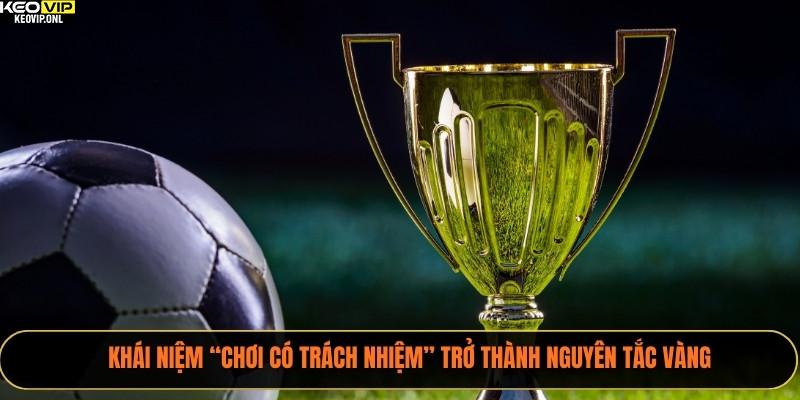 Chơi Có Trách Nhiệm 2025 Khi Tham Gia Cược Tỷ Lệ Bóng Đá 1 Khái niệm “chơi có trách nhiệm” trở thành nguyên tắc vàng