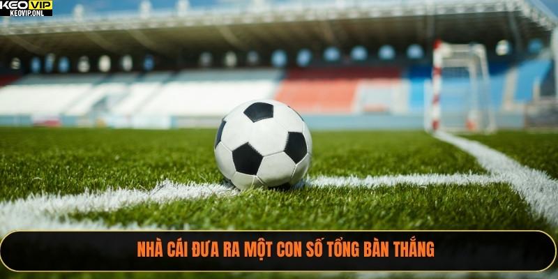 Hướng Dẫn Đọc Tỷ Lệ Kèo Bóng Đá Mới Nhất Năm 2025 3 Nhà cái đưa ra một con số tổng bàn thắng