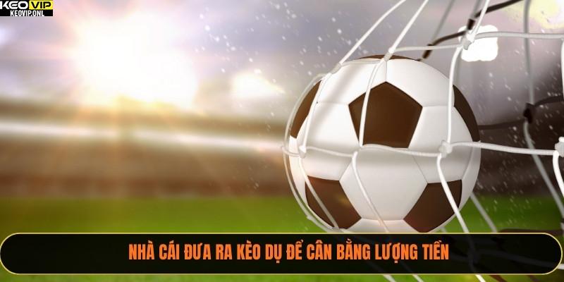 Cách Phát Hiện Kèo Dụ Qua Tỷ Lệ Kèo Bóng Đá 2025 4 Nhà cái đưa ra kèo dụ để cân bằng lượng tiền