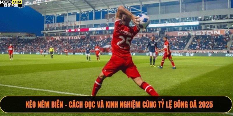 Kèo Ném Biên - Cách Đọc Và Kinh Nghiệm Cùng Tỷ Lệ Bóng Đá 2025 8 Kèo Ném Biên