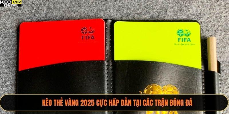 Kèo Thẻ Vàng 2025 Cực Hấp Dẫn Tại Các Trận Bóng Đá 2 kèo thẻ vàng