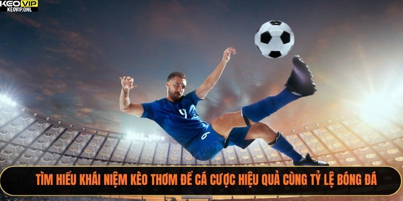 Kèo Thơm Là Gì? 3 Cách Nhận Biết Và Kinh Nghiệm Cùng Tỷ Lệ Bóng Đá 2 Tìm hiểu khái niệm kèo thơm để cá cược hiệu quả cùng Tỷ Lệ Bóng Đá