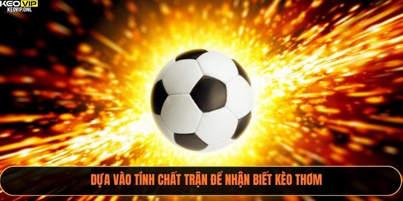 Kèo Thơm Là Gì? 3 Cách Nhận Biết Và Kinh Nghiệm Cùng Tỷ Lệ Bóng Đá 3 Dựa vào tính chất trận để nhận biết kèo thơm