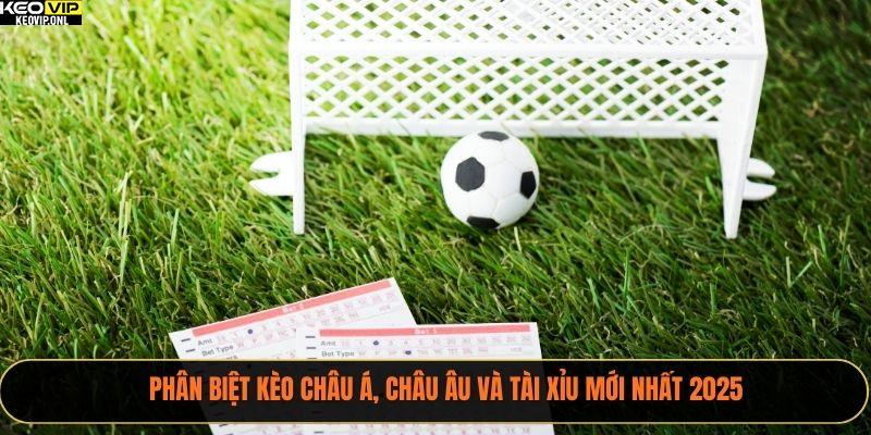 Phân biệt kèo châu Á, châu Âu và tài xỉu