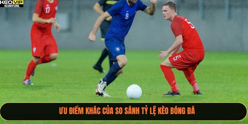 So Sánh Tỷ Lệ Kèo Bóng Đá Với Cập Nhật Từ Tỷ Lệ Bóng Đá 4 Ưu điểm khác của so sánh tỷ lệ kèo bóng đá