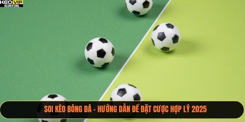 Soi Kèo Bóng Đá - Hướng Dẫn Để Đặt Cược Hợp Lý 2025 9 soi kèo