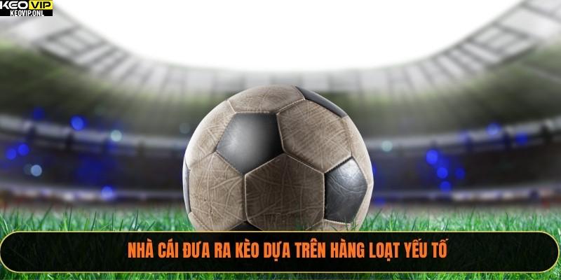 Soi Kèo Bóng Đá - Hướng Dẫn Để Đặt Cược Hợp Lý 2025 3 Nhà cái đưa ra kèo dựa trên hàng loạt yếu tố