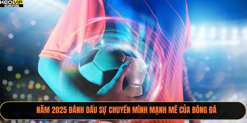 Soi Kèo Bóng Đá - Hướng Dẫn Để Đặt Cược Hợp Lý 2025 4 Năm 2025 đánh dấu sự chuyển mình mạnh mẽ của bóng đá