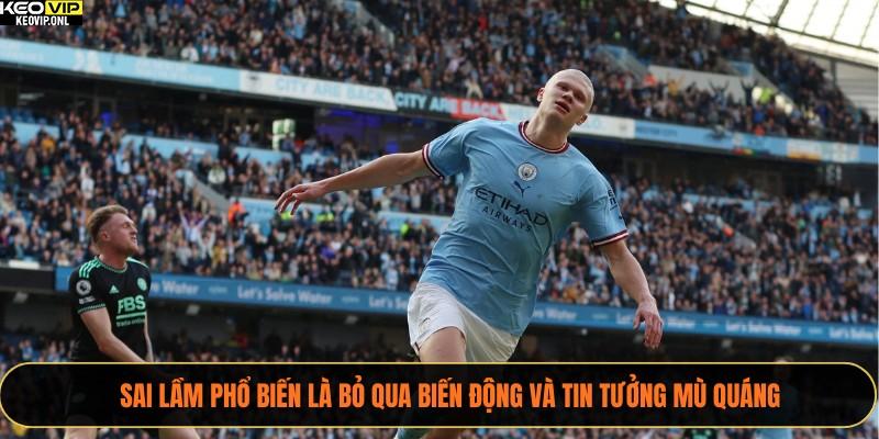 Cập Nhật Tổng Hợp Tỷ Lệ Kèo Hot Hôm Nay Cho Mọi Trận Đấu 4 Sai lầm phổ biến là bỏ qua biến động và tin tưởng mù quáng