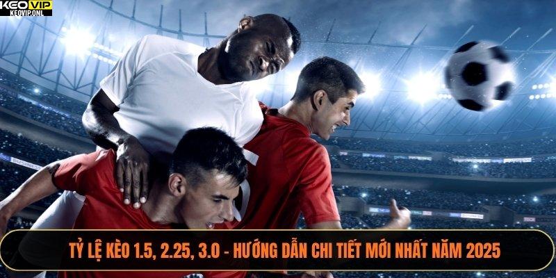 Tỷ Lệ Kèo 1.5, 2.25, 3.0 – Hướng Dẫn Chi Tiết Mới Nhất Năm 2025 10 Tỷ lệ kèo 1.5, 2.25, 3.0