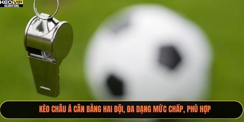 Tỷ Lệ Kèo Bóng Đá Được Tính Như Thế Nào Năm 2025 3 Kèo châu Á cân bằng hai đội, đa dạng mức chấp, phù hợp
