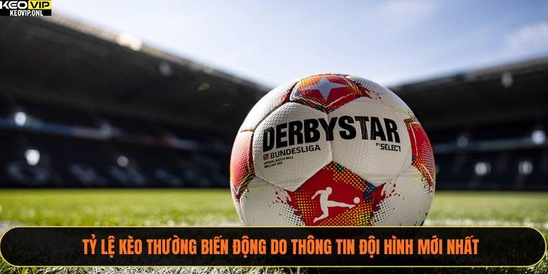 Tỷ Lệ Kèo Bundesliga - Yếu Tố Vàng Để Thắng Lớn Trong Cá Độ 3 Tỷ lệ kèo thường biến động do thông tin đội hình mới nhất