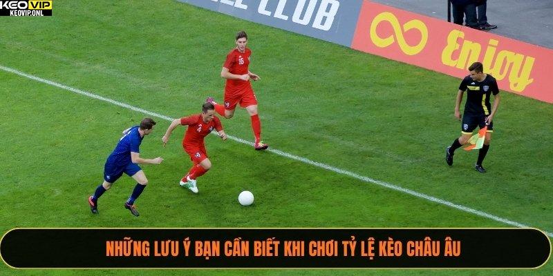 Cách Đọc Tỷ Lệ Kèo Châu Âu Chuẩn Nhất Dành Cho Bạn 2025 4 Những lưu ý bạn cần biết khi chơi tỷ lệ Kèo Châu Âu