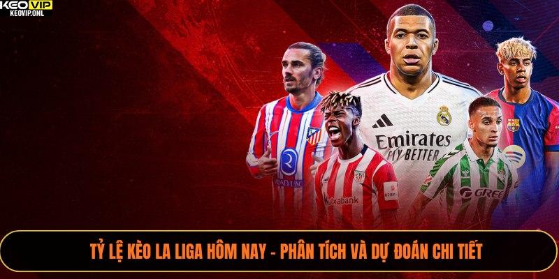 Tỷ Lệ Kèo La Liga Hôm Nay - Phân Tích Và Dự Đoán Chi Tiết 6 Tỷ lệ kèo La Liga