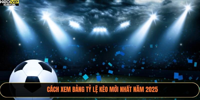 Xem Bảng Tỷ Lệ Kèo Bằng Công Cụ Thông Minh 2025 3 Cách xem bảng tỷ lệ kèo mới nhất năm 2025